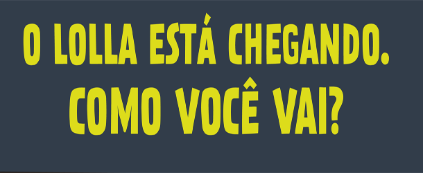 Lollapalooza: chegar será fácil!