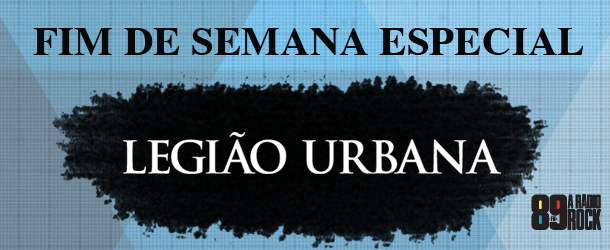 Fim de semana especial Legião Urbana